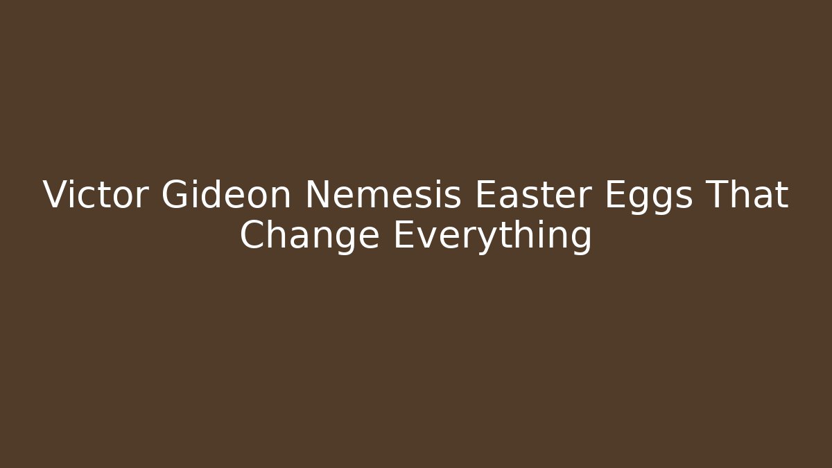 Victor Gideon Nemesis Easter Eggs That Change Everything