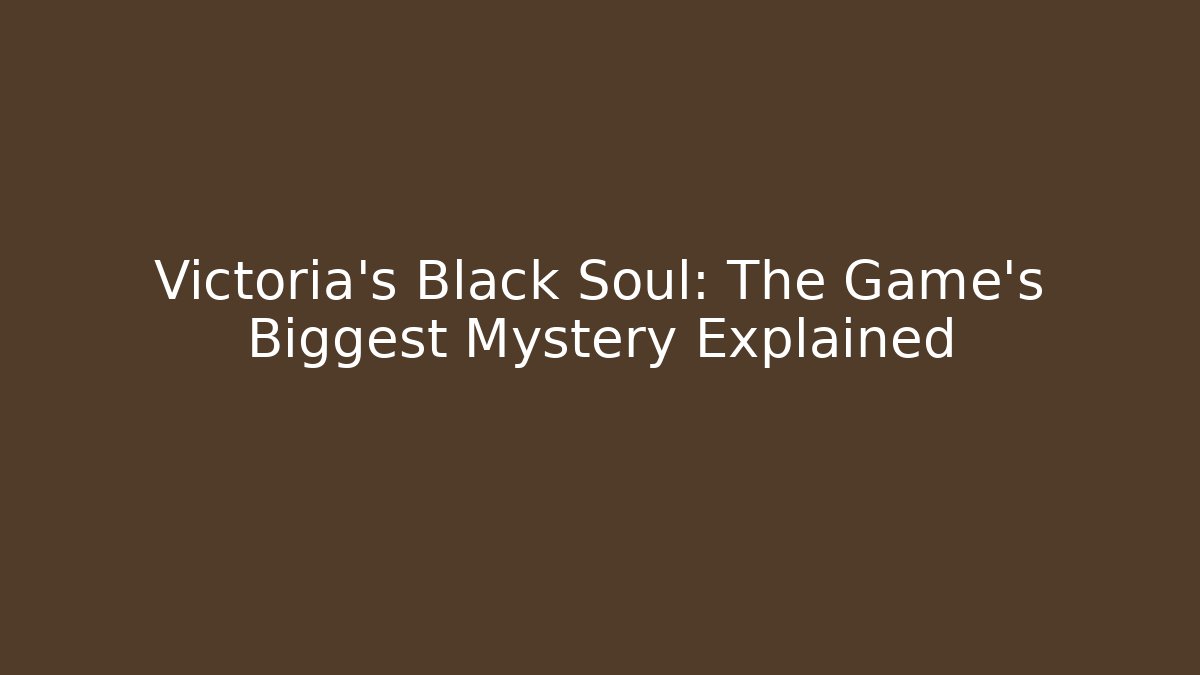 Victoria's Black Soul: The Game's Biggest Mystery Explained