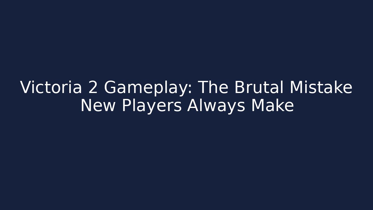 Victoria 2 Gameplay: The Brutal Mistake New Players Always Make