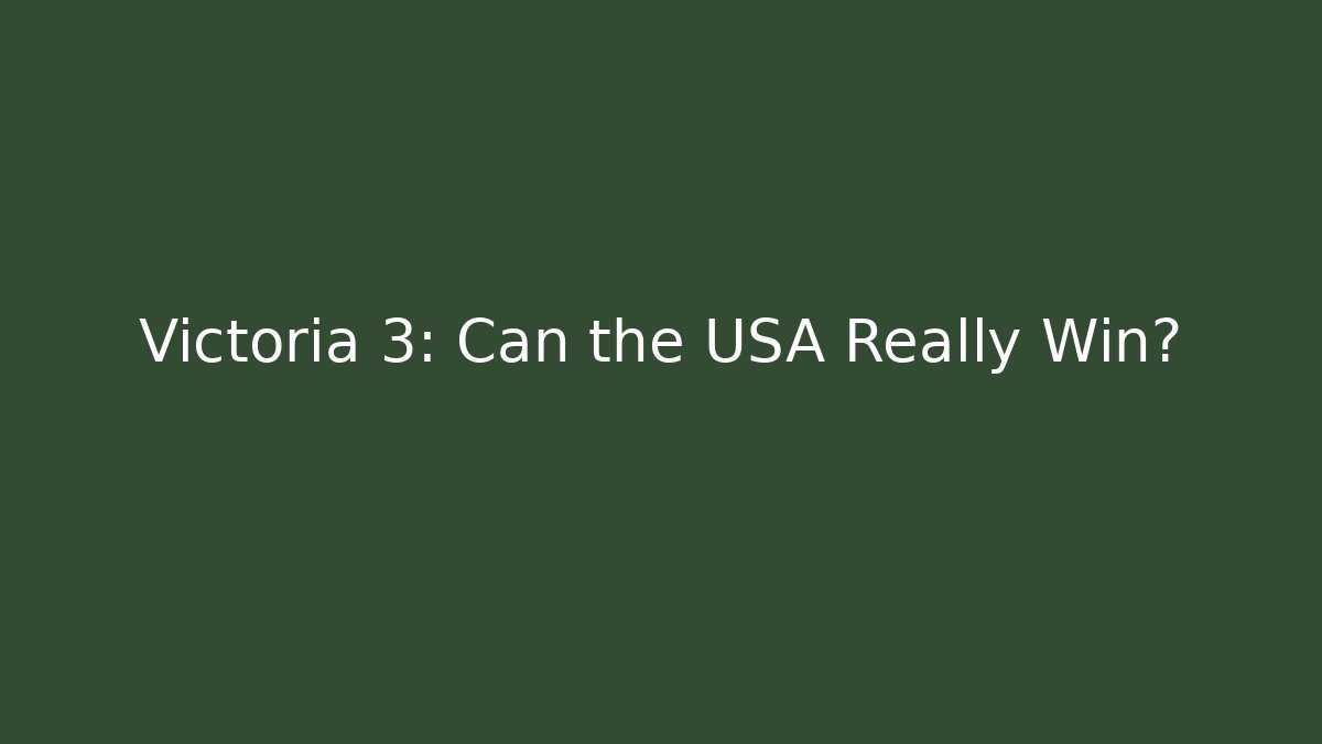 Victoria 3: Can the USA Really Win?