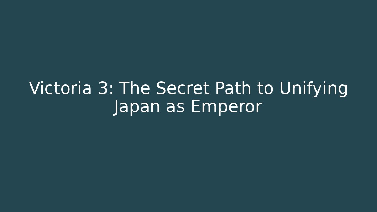 Victoria 3: The Secret Path to Unifying Japan as Emperor