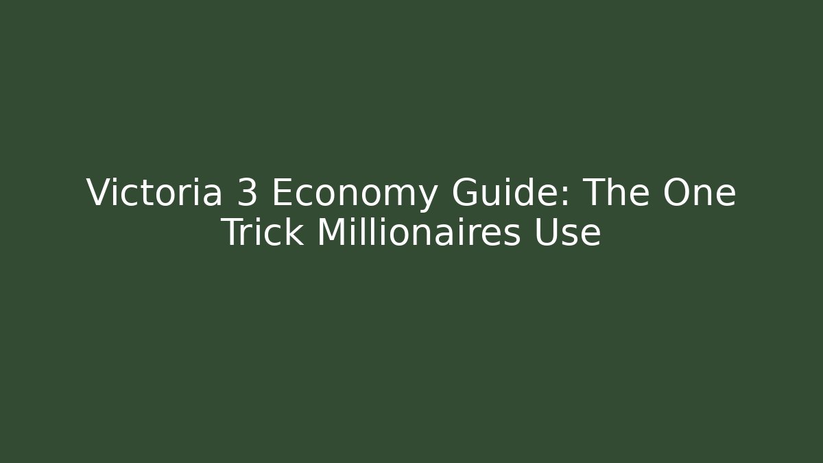 Victoria 3 Economy Guide: The One Trick Millionaires Use