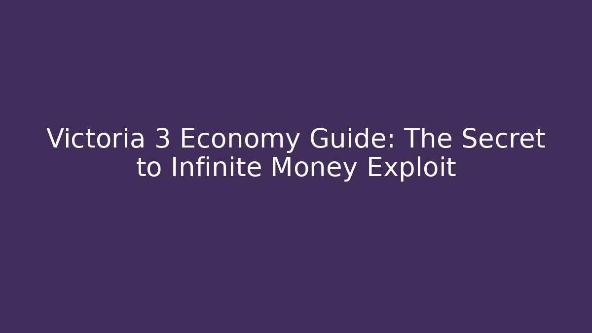 Victoria 3 Economy Guide: The Secret to Infinite Money Exploit
