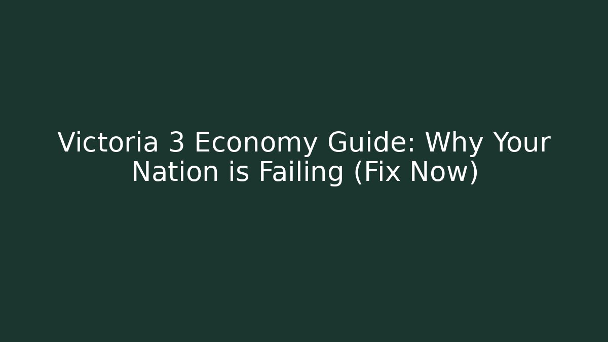 Victoria 3 Economy Guide: Why Your Nation is Failing (Fix Now)