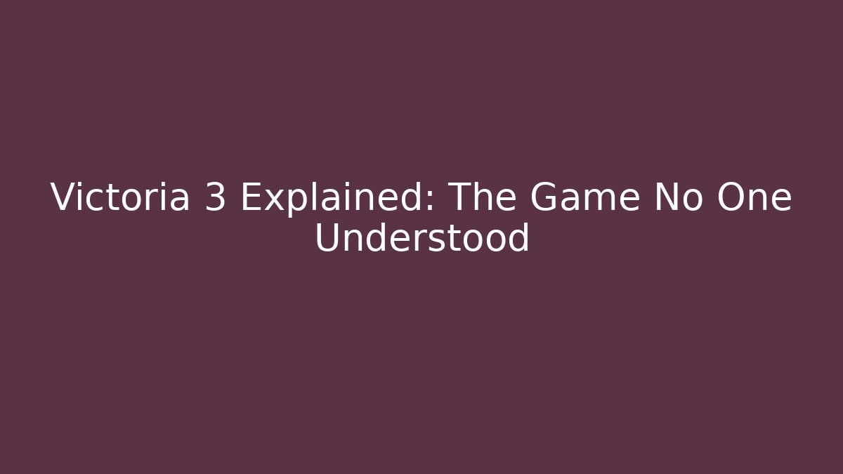 Victoria 3 Explained: The Game No One Understood