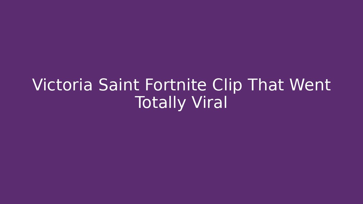 Victoria Saint Fortnite Clip That Went Totally Viral