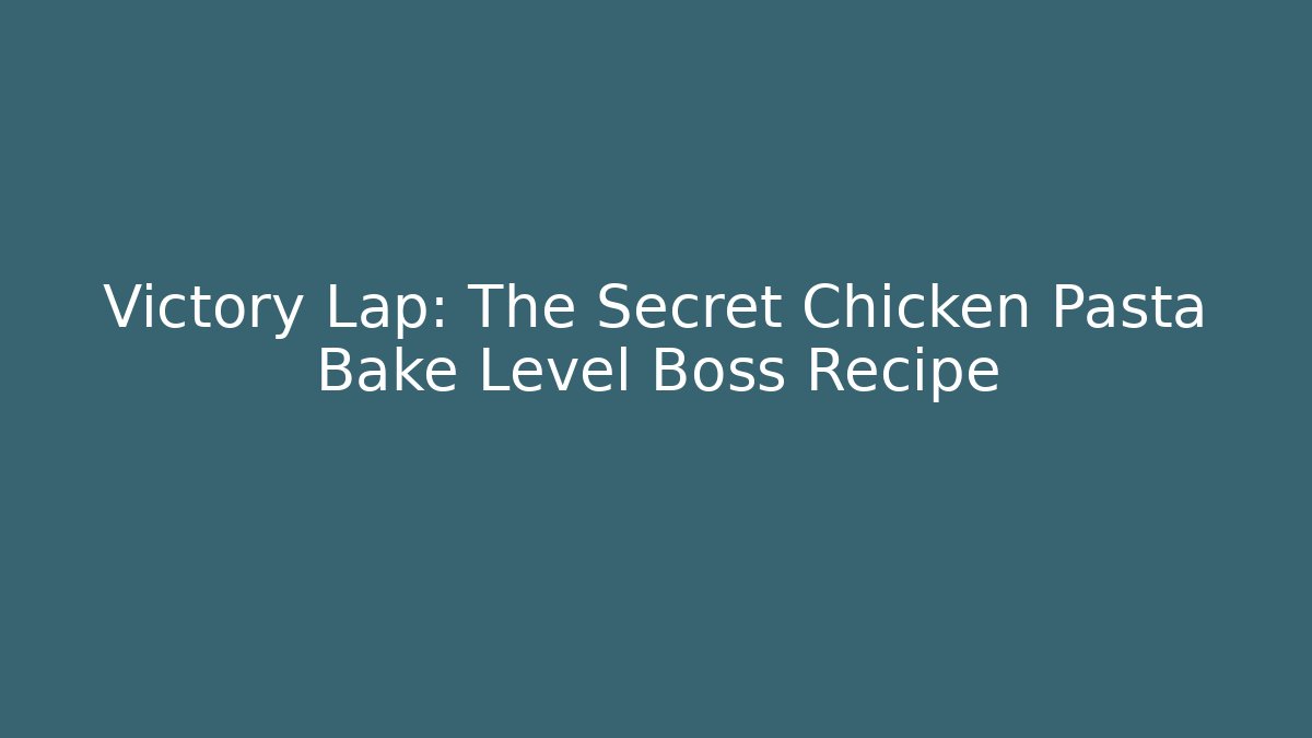 Victory Lap: The Secret Chicken Pasta Bake Level Boss Recipe - Felix Cat Insurance