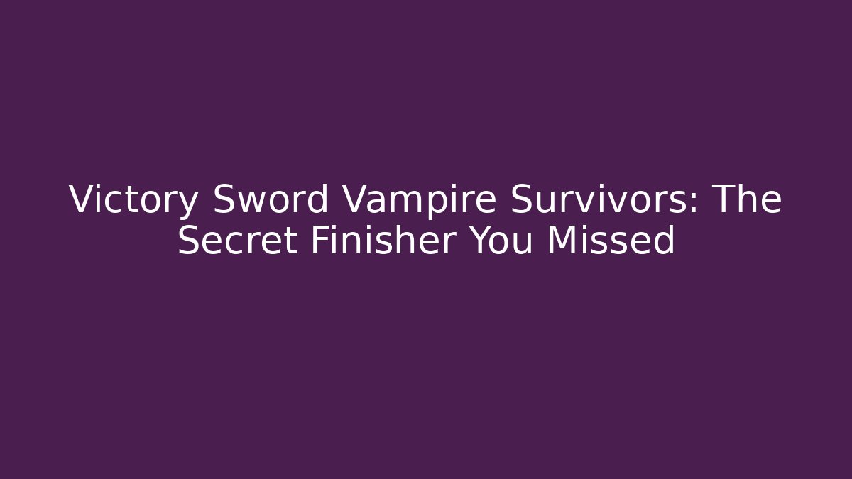 Victory Sword Vampire Survivors: The Secret Finisher You Missed