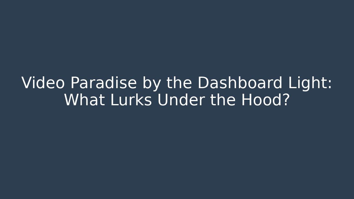Video Paradise by the Dashboard Light: What Lurks Under the Hood? - Felix Cat Insurance