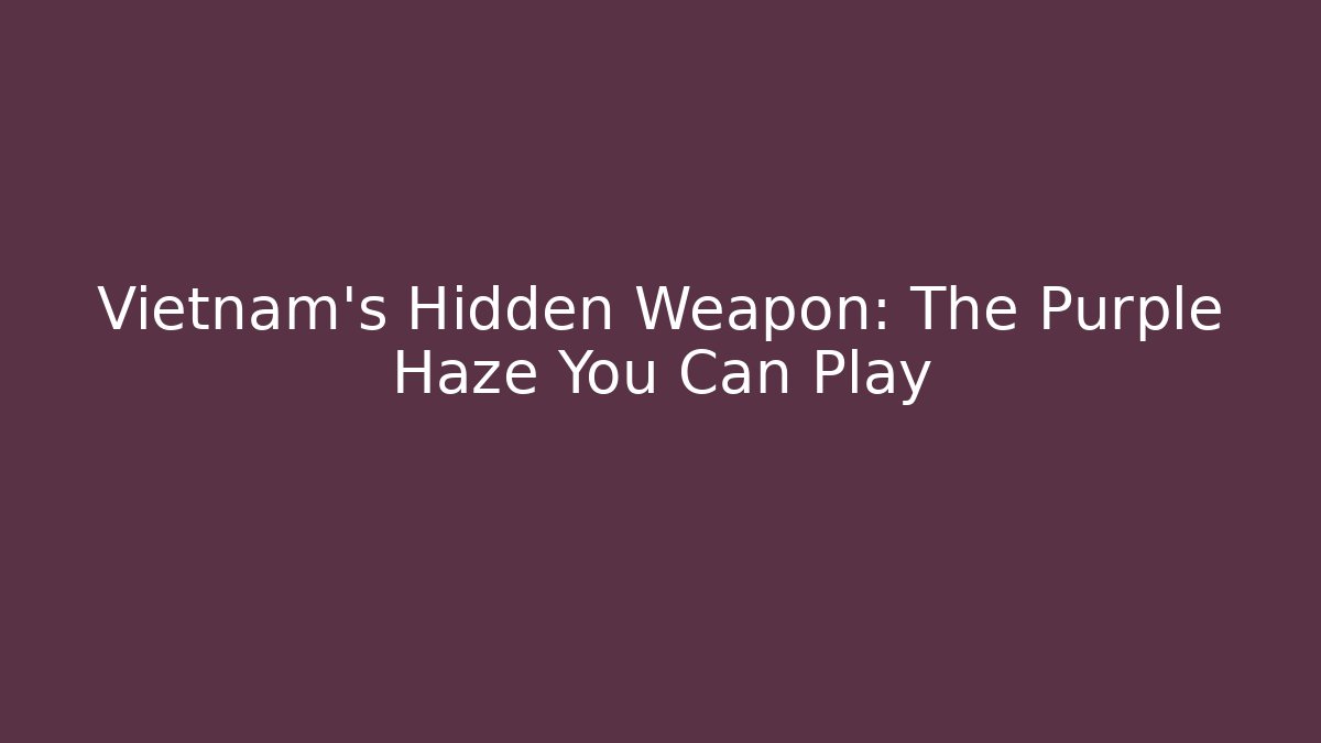 Vietnam's Hidden Weapon: The Purple Haze You Can Play