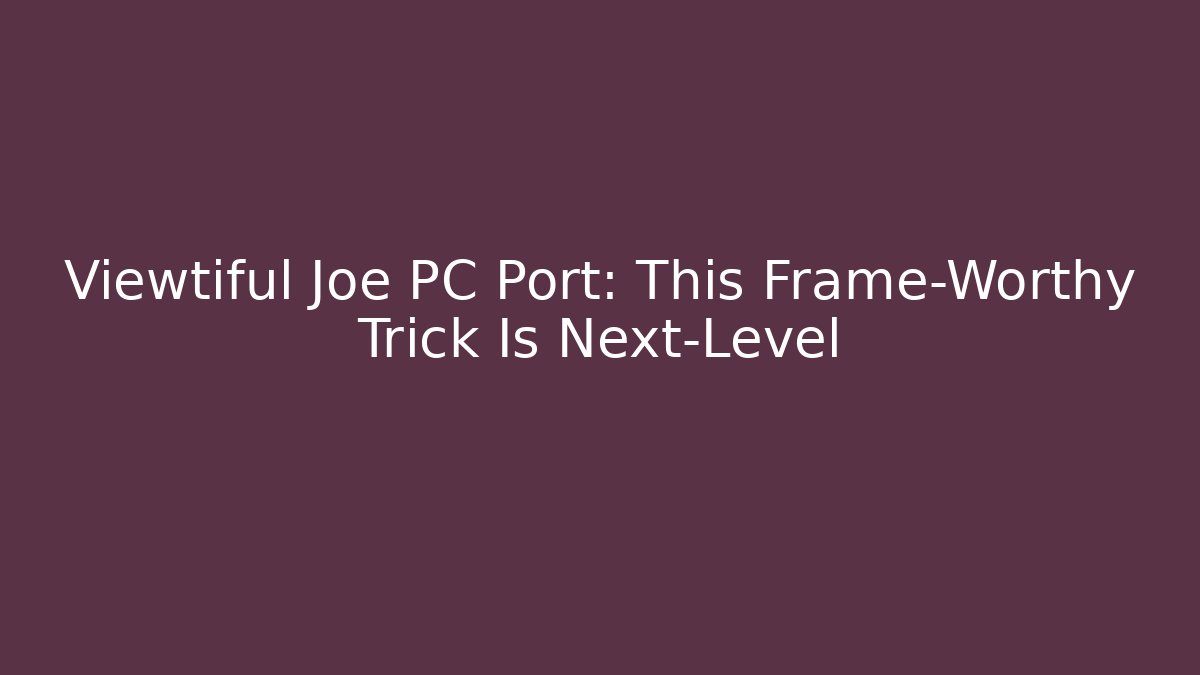 Viewtiful Joe PC Port: This Frame-Worthy Trick Is Next-Level