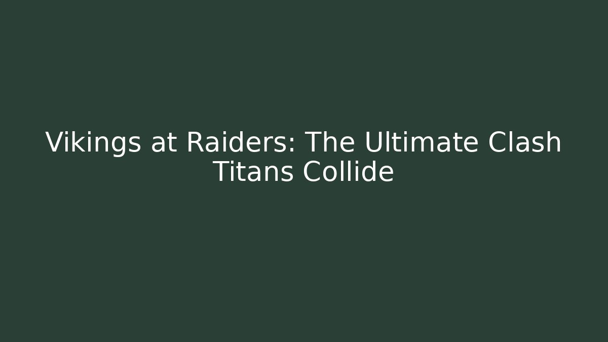 Vikings at Raiders: The Ultimate Clash Titans Collide