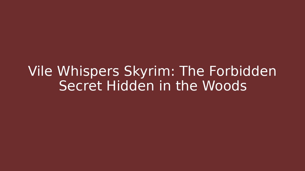 Vile Whispers Skyrim: The Forbidden Secret Hidden in the Woods