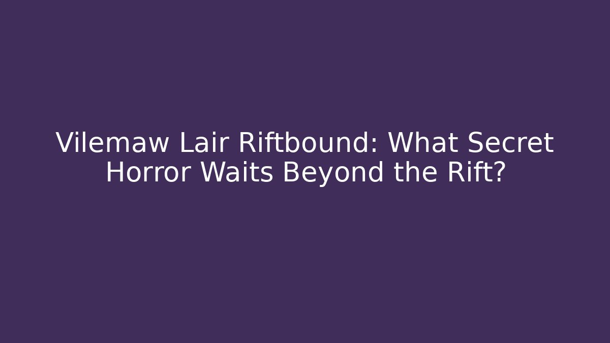 Vilemaw Lair Riftbound: What Secret Horror Waits Beyond the Rift? - Felix Cat Insurance