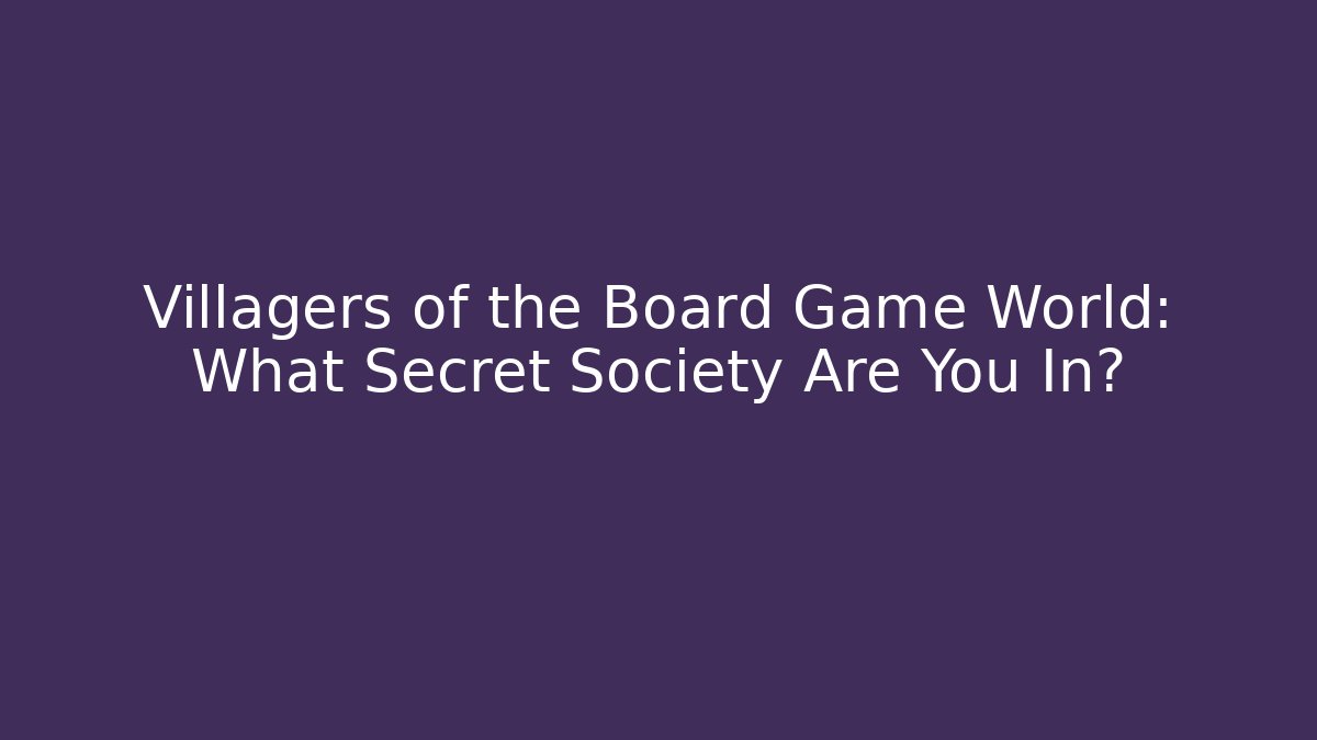 Villagers of the Board Game World: What Secret Society Are You In?
