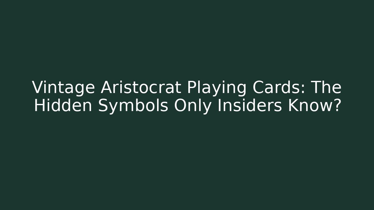 Vintage Aristocrat Playing Cards: The Hidden Symbols Only Insiders Know?