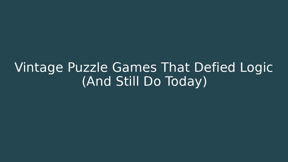 Vintage Puzzle Games That Defied Logic (And Still Do Today)