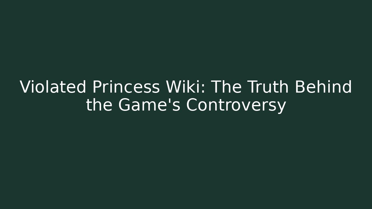 Violated Princess Wiki: The Truth Behind the Game's Controversy - Felix Cat Insurance