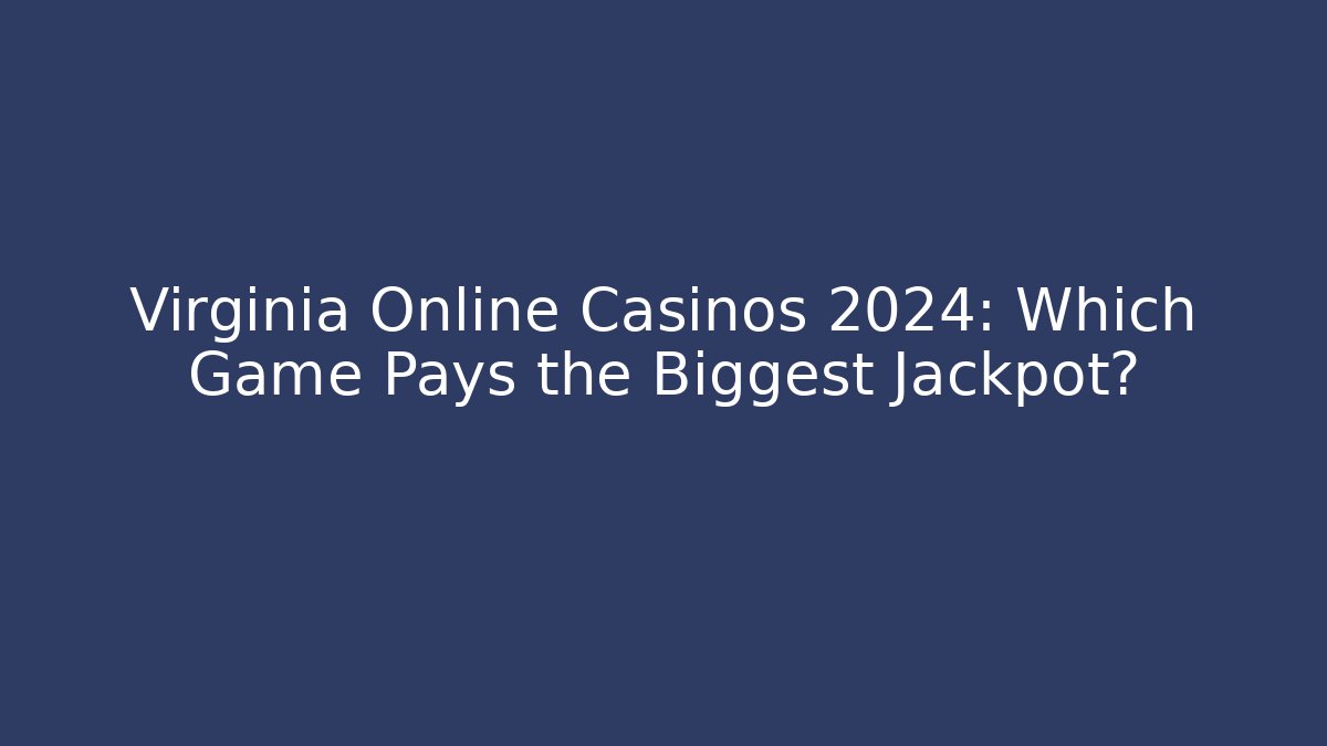Virginia Online Casinos 2024: Which Game Pays the Biggest Jackpot?
