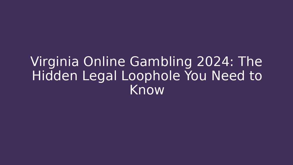 Virginia Online Gambling 2024: The Hidden Legal Loophole You Need to Know