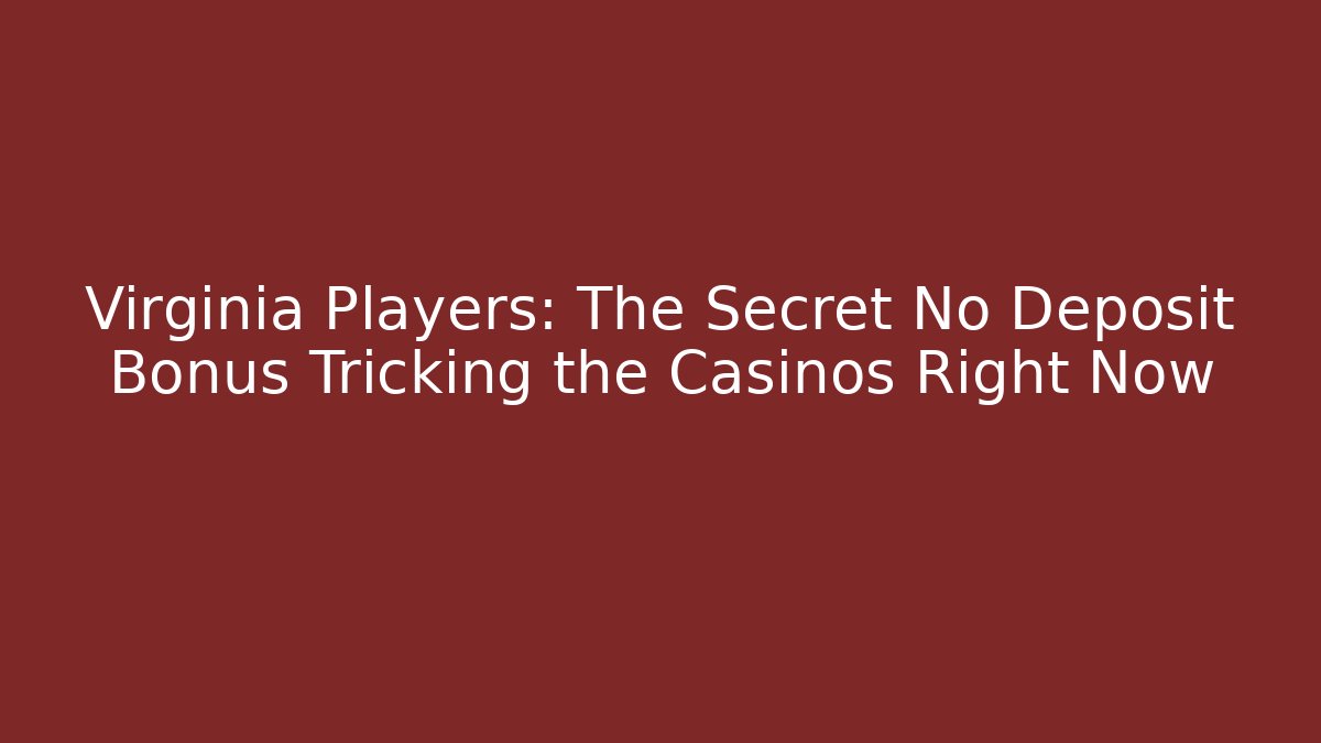 Virginia Players: The Secret No Deposit Bonus Tricking the Casinos Right Now