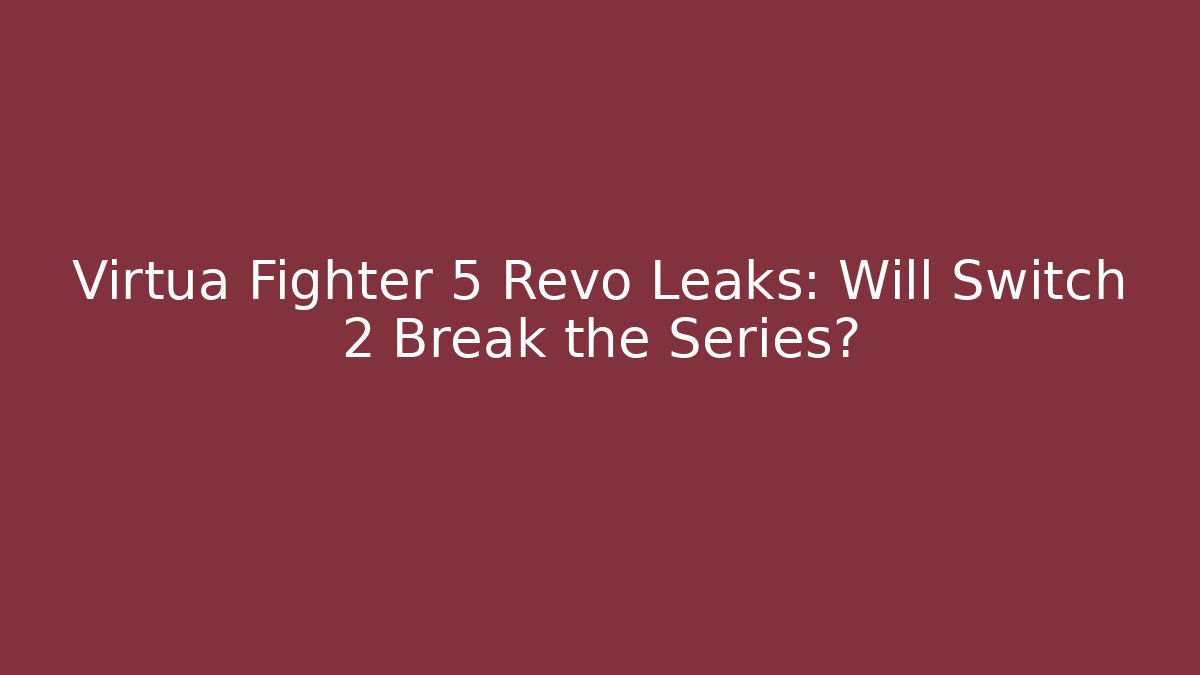 Virtua Fighter 5 Revo Leaks: Will Switch 2 Break the Series?