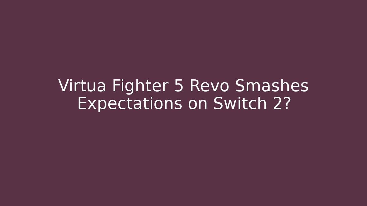 Virtua Fighter 5 Revo Smashes Expectations on Switch 2?