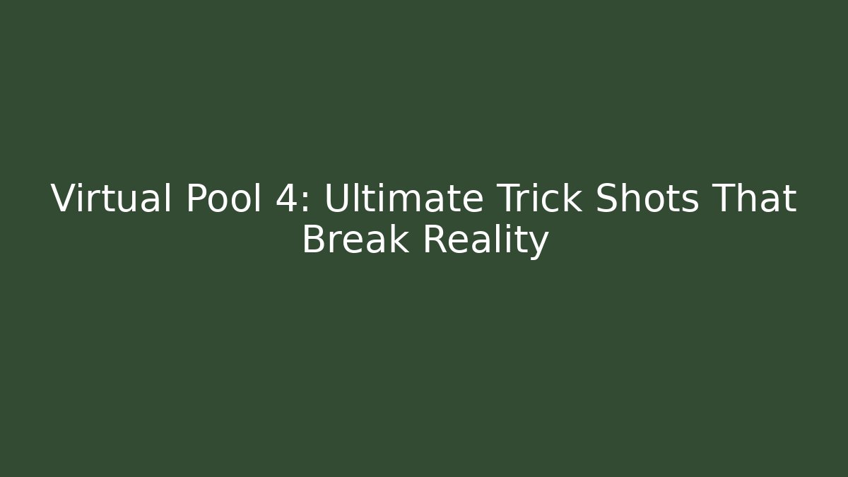 Virtual Pool 4: Ultimate Trick Shots That Break Reality