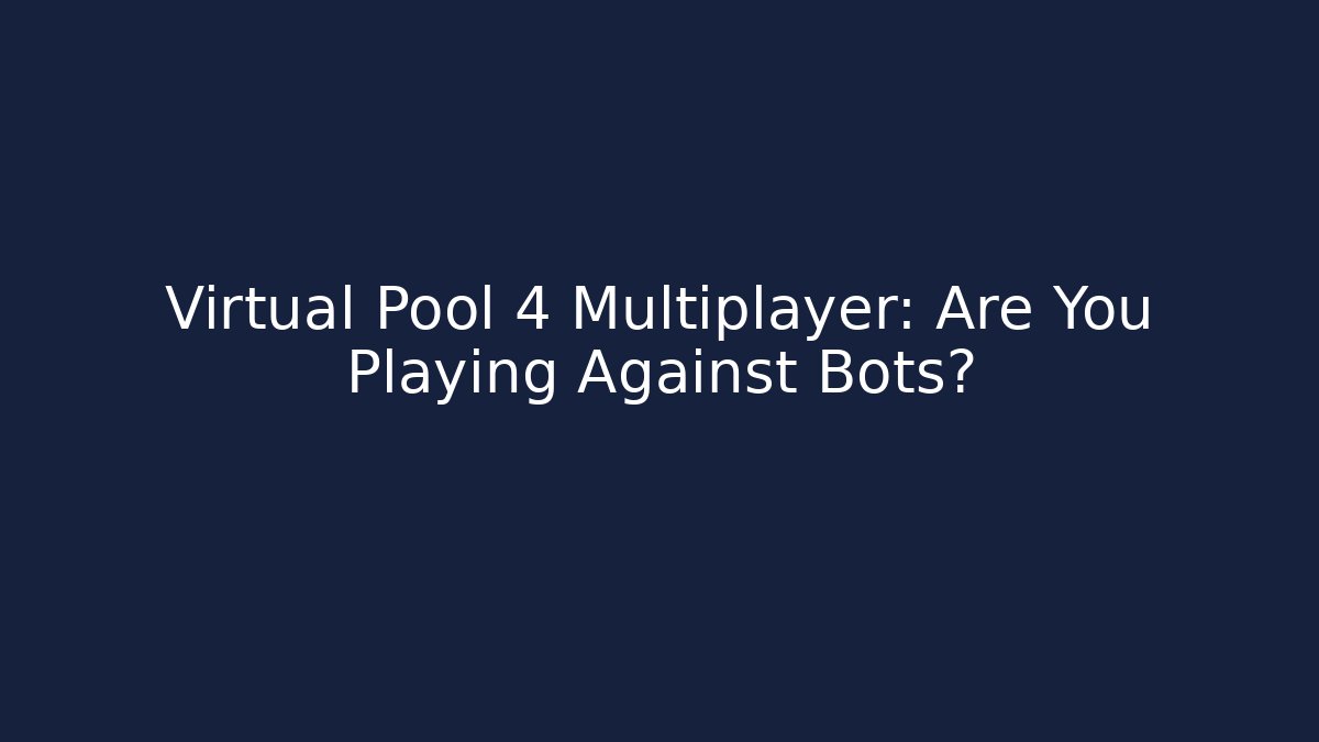 Virtual Pool 4 Multiplayer: Are You Playing Against Bots?