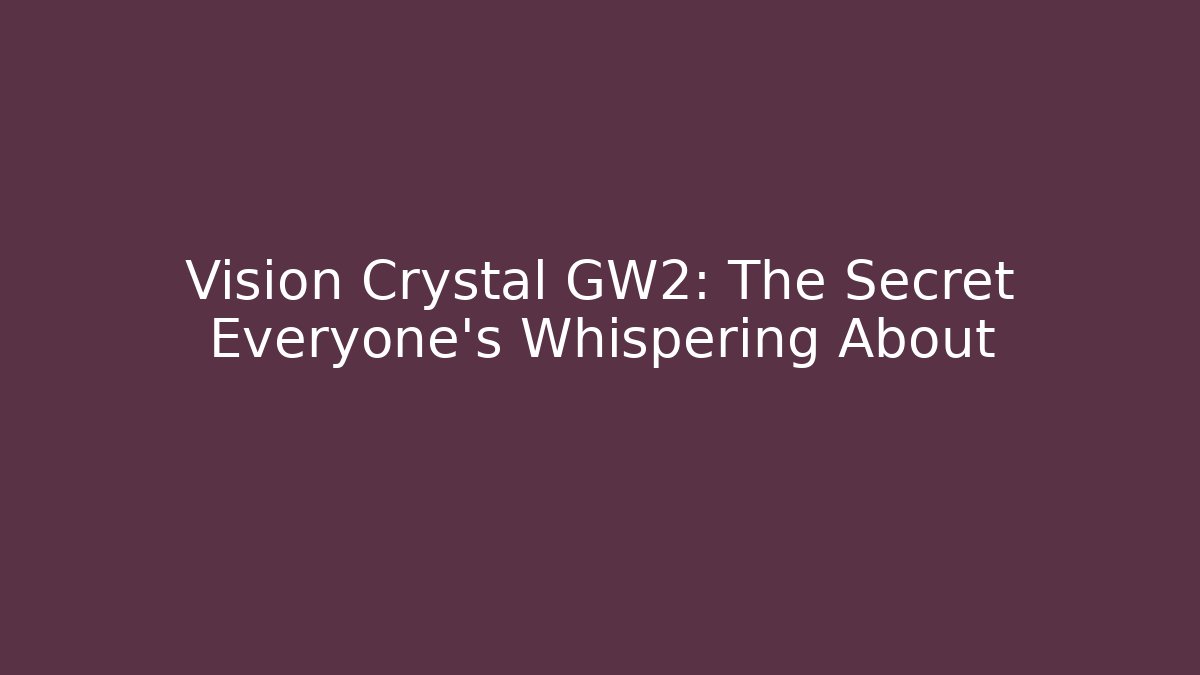 Vision Crystal GW2: The Secret Everyone’s Whispering About - Felix Cat Insurance