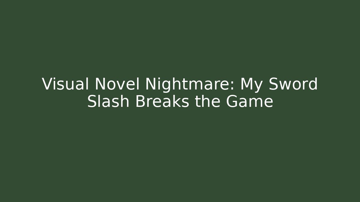 Visual Novel Nightmare: My Sword Slash Breaks the Game