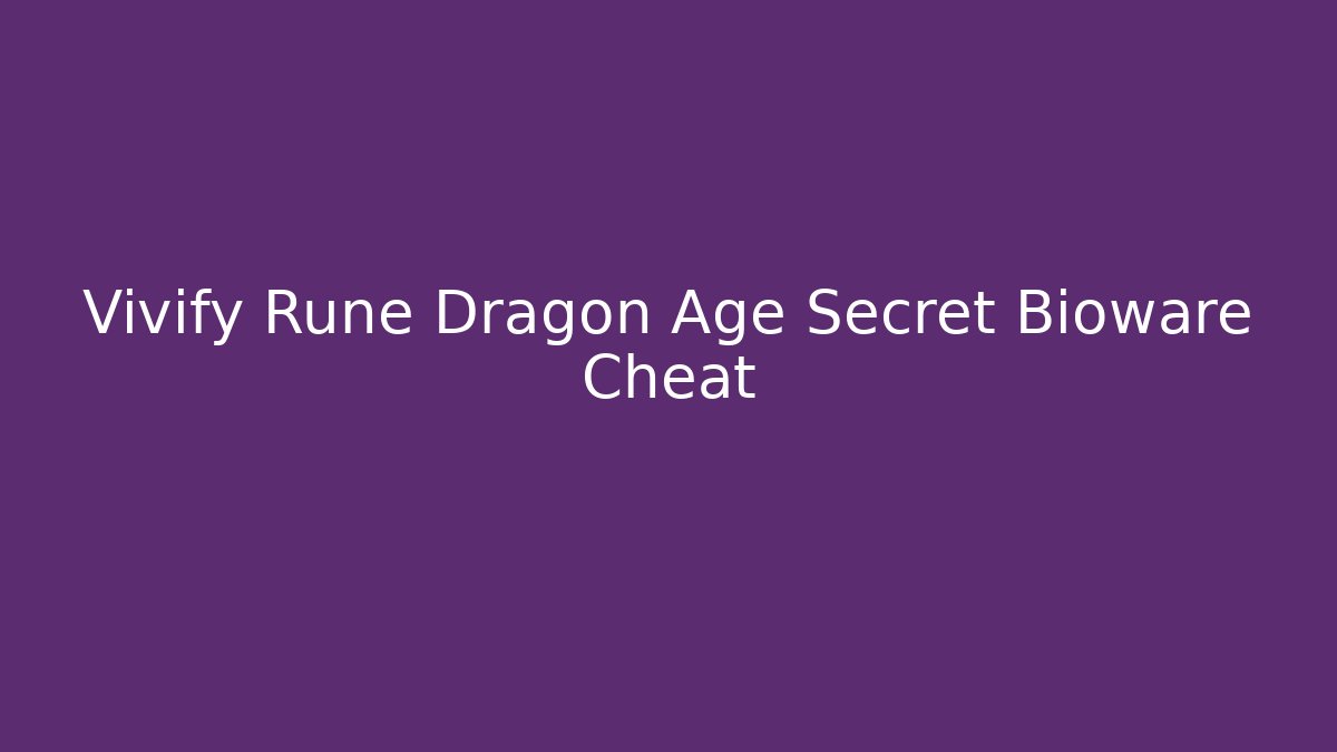 Vivify Rune Dragon Age Secret Bioware Cheat - Felix Cat Insurance