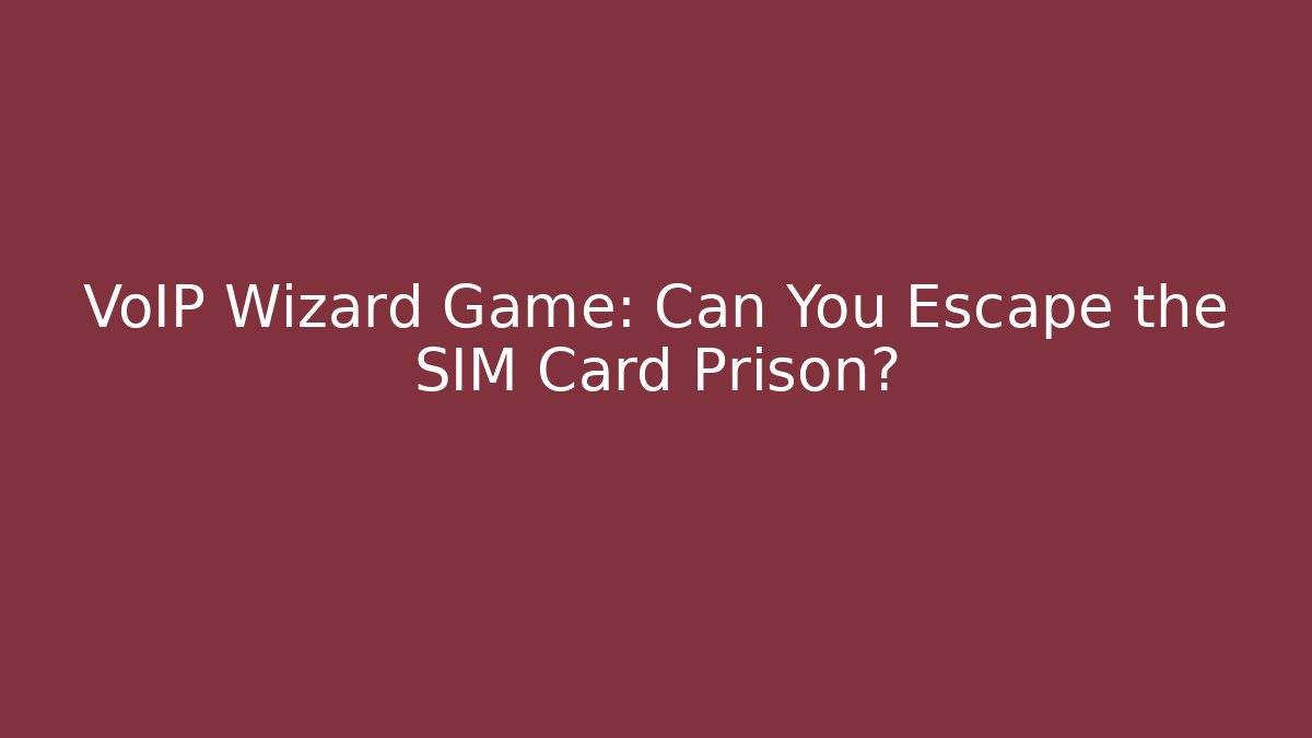 VoIP Wizard Game: Can You Escape the SIM Card Prison?