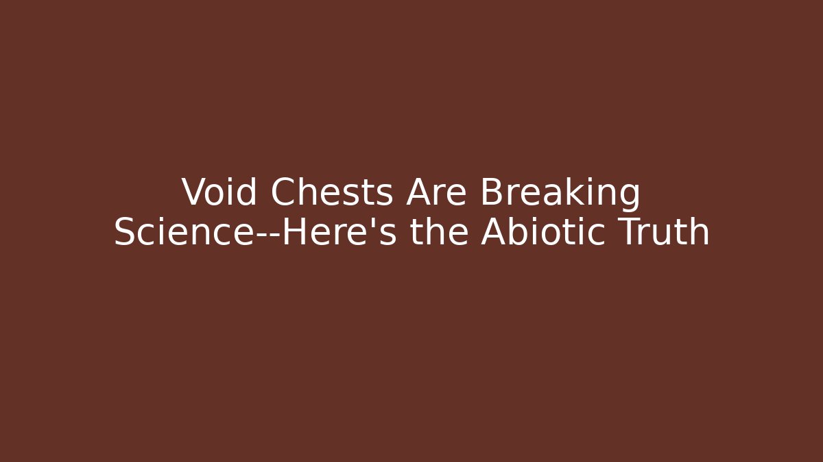 Void Chests Are Breaking Science—Here's the Abiotic Truth