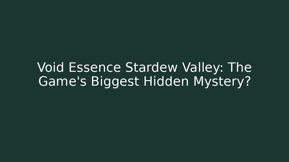 Void Essence Stardew Valley: The Game's Biggest Hidden Mystery?