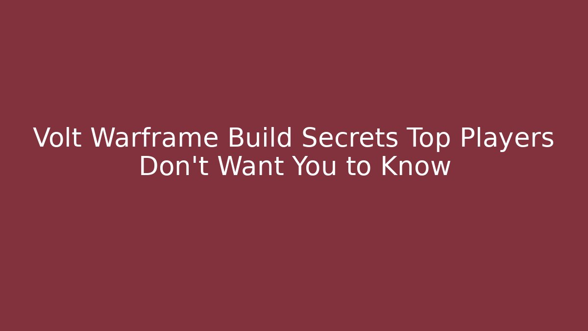 Volt Warframe Build Secrets Top Players Don't Want You to Know