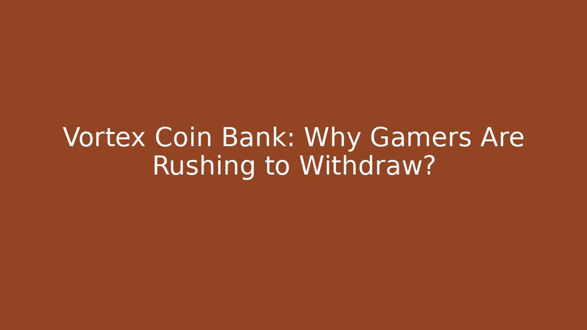 Vortex Coin Bank: Why Gamers Are Rushing to Withdraw?