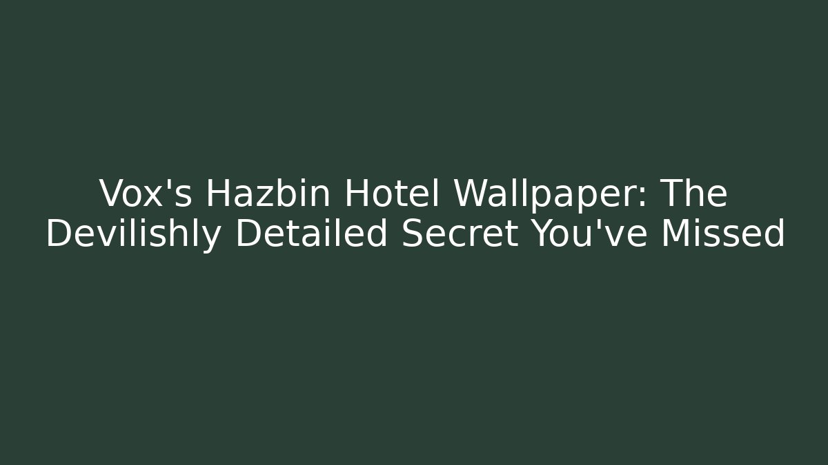 Vox's Hazbin Hotel Wallpaper: The Devilishly Detailed Secret You've Missed