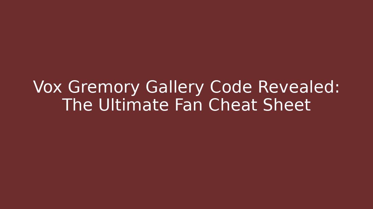 Vox Gremory Gallery Code Revealed: The Ultimate Fan Cheat Sheet