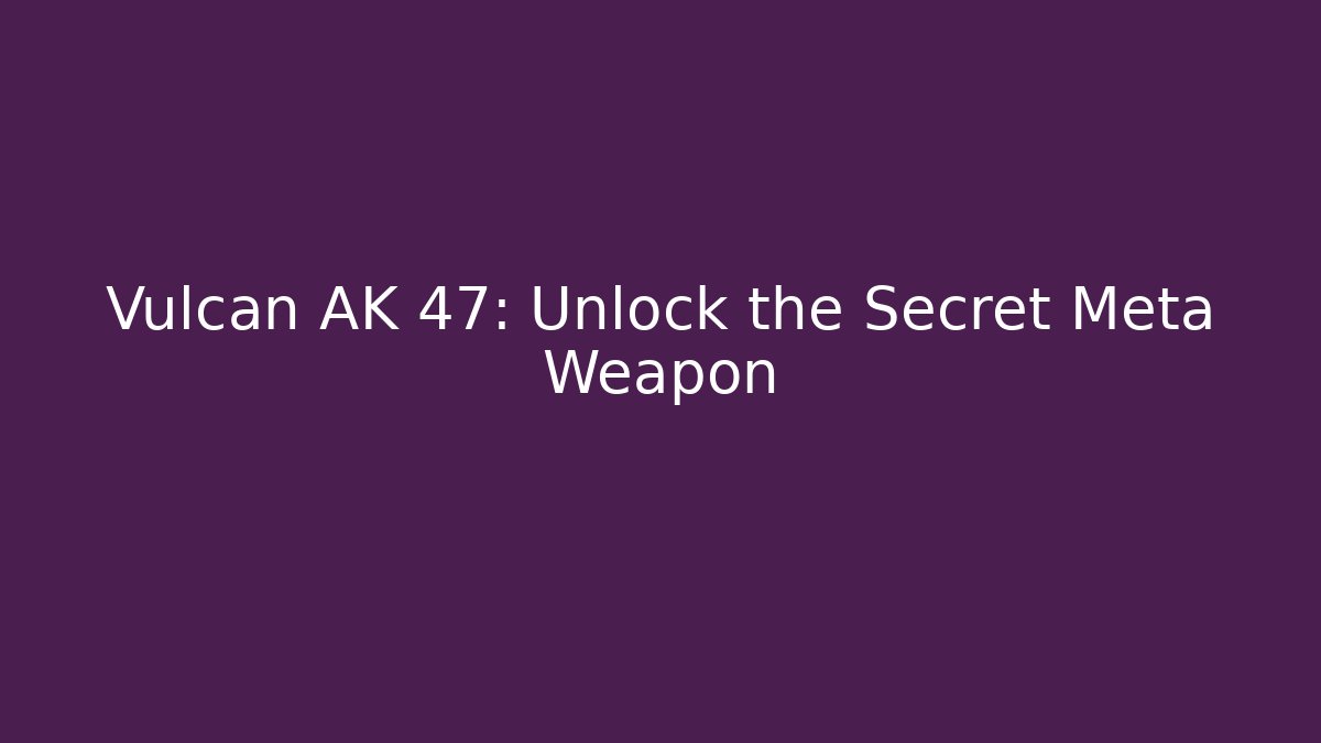 Vulcan AK 47: Unlock the Secret Meta Weapon - Felix Cat Insurance