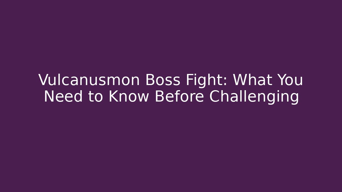 Vulcanusmon Boss Fight: What You Need to Know Before Challenging