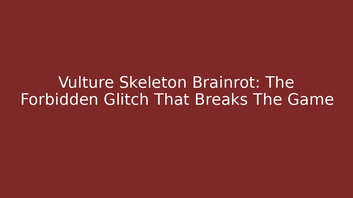 Vulture Skeleton Brainrot: The Forbidden Glitch That Breaks The Game