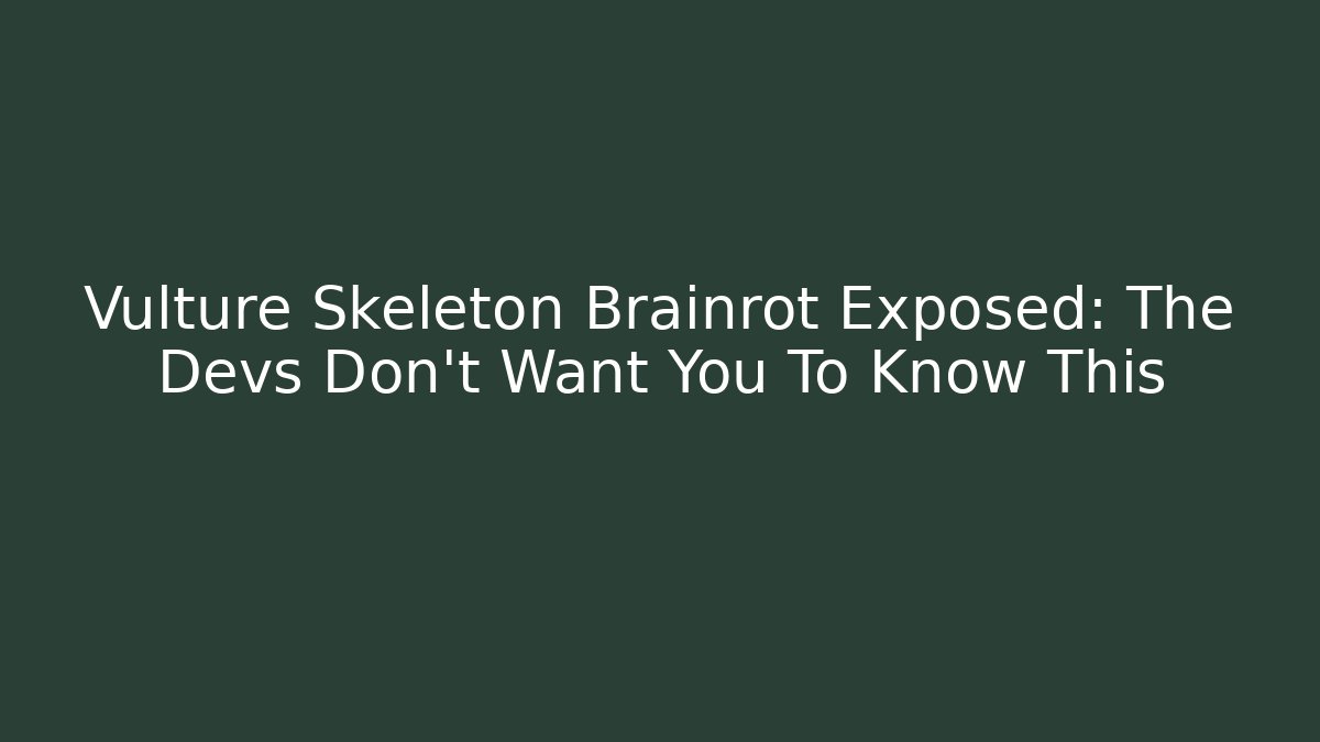 Vulture Skeleton Brainrot Exposed: The Devs Don't Want You To Know This