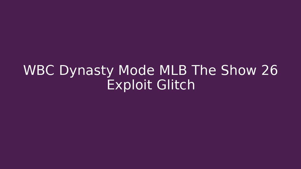 WBC Dynasty Mode MLB The Show 26 Exploit Glitch