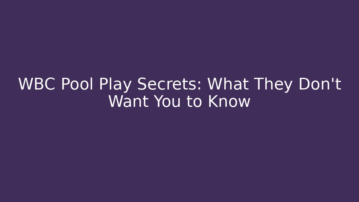 WBC Pool Play Secrets: What They Don't Want You to Know