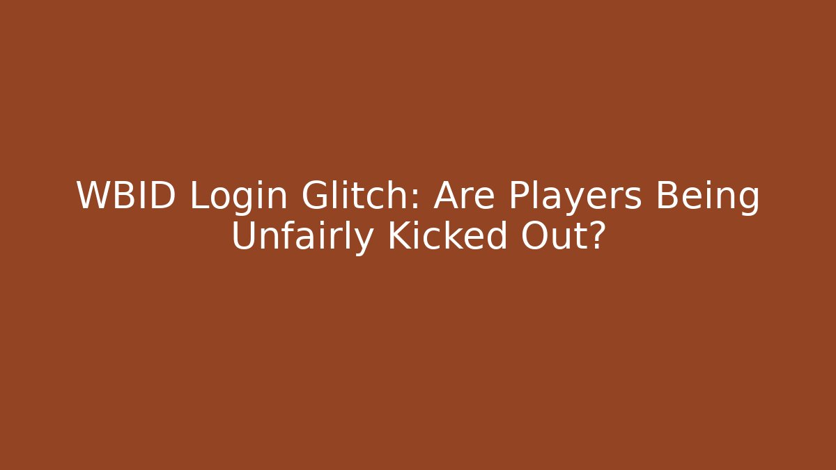 WBID Login Glitch: Are Players Being Unfairly Kicked Out?