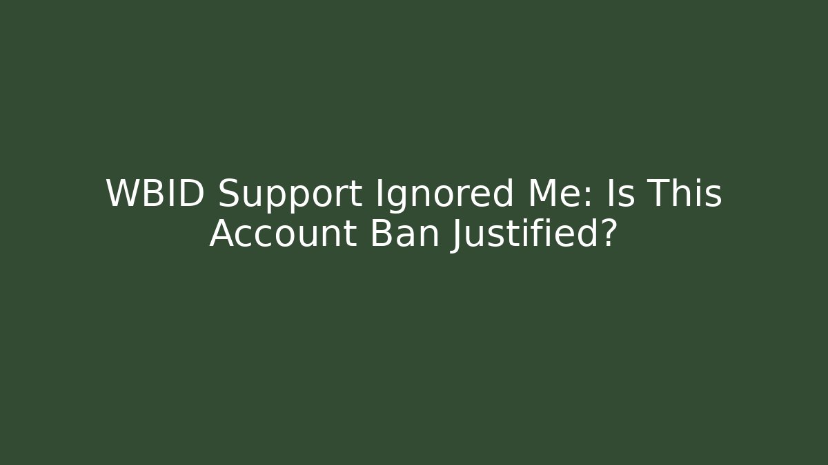 WBID Support Ignored Me: Is This Account Ban Justified?