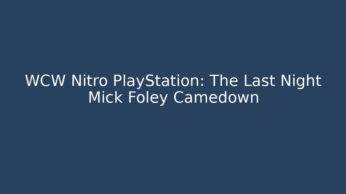 WCW Nitro PlayStation: The Last Night Mick Foley Camedown