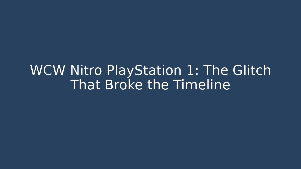 WCW Nitro PlayStation 1: The Glitch That Broke the Timeline