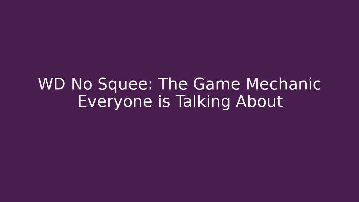 WD No Squee: The Game Mechanic Everyone is Talking About